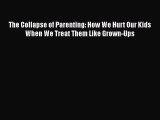 [PDF Download] The Collapse of Parenting: How We Hurt Our Kids When We Treat Them Like Grown-Ups