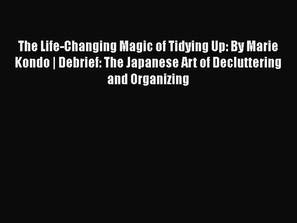 [PDF Download] The Life-Changing Magic of Tidying Up: By Marie Kondo | Debrief: The Japanese