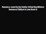 [PDF Download] Romance: Loved by the Soldier (A Bad Boy Military Romance) (SEALed in Love Book