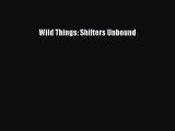 [PDF Download] Wild Things: Shifters Unbound [Read] Online