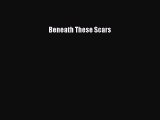 [PDF Download] Beneath These Scars [Read] Online