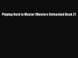 [PDF Download] Playing Hard to Master (Masters Unleashed Book 2) [Read] Full Ebook