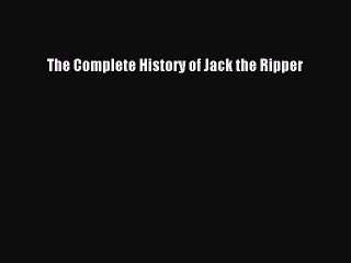 (PDF Download) The Complete History of Jack the Ripper Download