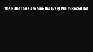 [PDF Download] The Billionaire's Whim: His Every Whim Boxed Set [Read] Online