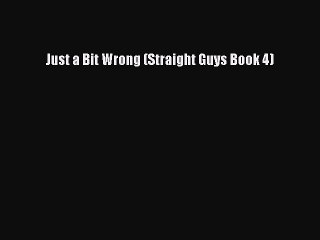 [PDF Download] Just a Bit Wrong (Straight Guys Book 4) [PDF] Online