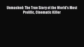 [PDF Download] Unmasked: The True Story of the World's Most Prolific Cinematic Killer [PDF]