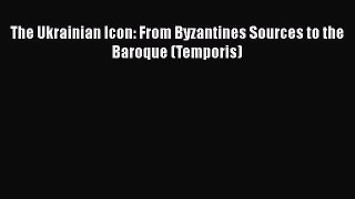 The Ukrainian Icon: From Byzantines Sources to the Baroque (Temporis)  Free Books