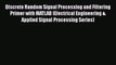Discrete Random Signal Processing and Filtering Primer with MATLAB (Electrical Engineering