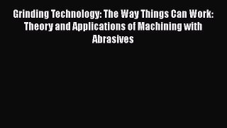 [PDF Download] Grinding Technology: The Way Things Can Work: Theory and Applications of Machining