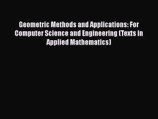 Geometric Methods and Applications: For Computer Science and Engineering (Texts in Applied