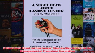 Download PDF  A Short Book About Lasting Longer StepbyStep Basics for the Management of Premature FULL FREE