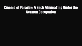 Cinema of Paradox: French Filmmaking Under the German Occupation  Free Books