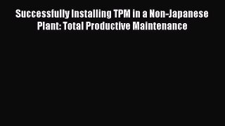 [PDF Download] Successfully Installing TPM in a Non-Japanese Plant: Total Productive Maintenance