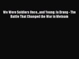 (PDF Download) We Were Soldiers Once...and Young: Ia Drang - The Battle That Changed the War
