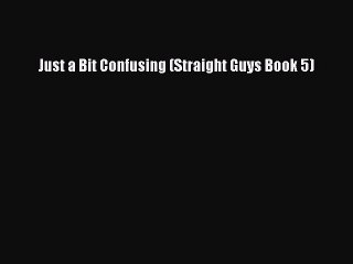 [PDF Download] Just a Bit Confusing (Straight Guys Book 5) [Download] Online