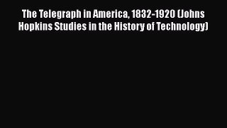 The Telegraph in America 1832-1920 (Johns Hopkins Studies in the History of Technology)  PDF