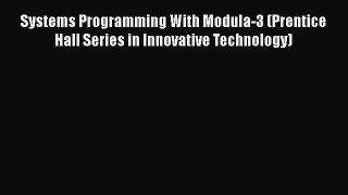 Systems Programming With Modula-3 (Prentice Hall Series in Innovative Technology)  Free Books