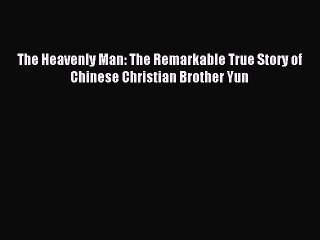 (PDF Download) The Heavenly Man: The Remarkable True Story of Chinese Christian Brother Yun