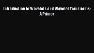 Introduction to Wavelets and Wavelet Transforms: A Primer  Free PDF