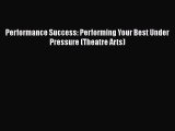 Performance Success: Performing Your Best Under Pressure (Theatre Arts)  Free Books