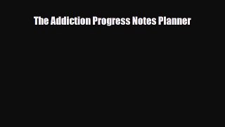 [PDF Download] The Addiction Progress Notes Planner [PDF] Online