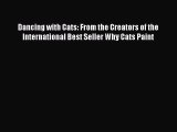 Dancing with Cats: From the Creators of the International Best Seller Why Cats Paint  Read