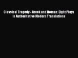 Classical Tragedy - Greek and Roman: Eight Plays in Authoritative Modern Translations Read