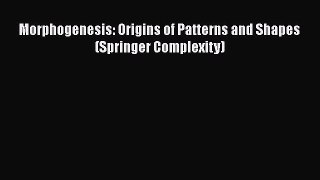 [PDF Download] Morphogenesis: Origins of Patterns and Shapes (Springer Complexity) [Read] Online