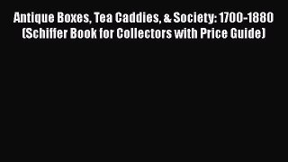 [PDF Download] Antique Boxes Tea Caddies & Society: 1700-1880 (Schiffer Book for Collectors