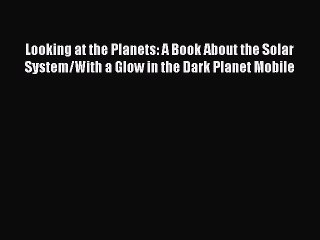 (PDF Download) Looking at the Planets: A Book About the Solar System/With a Glow in the Dark