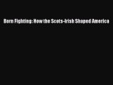 Born Fighting: How the Scots-Irish Shaped America Read Online PDF