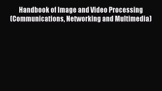 Handbook of Image and Video Processing (Communications Networking and Multimedia)  Free Books