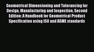 Geometrical Dimensioning and Tolerancing for Design Manufacturing and Inspection Second Edition: