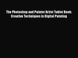 The Photoshop and Painter Artist Tablet Book: Creative Techniques in Digital Painting Read