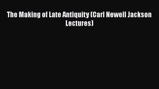 The Making of Late Antiquity (Carl Newell Jackson Lectures)  Free PDF