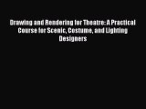Drawing and Rendering for Theatre: A Practical Course for Scenic Costume and Lighting Designers