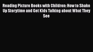 Reading Picture Books with Children: How to Shake Up Storytime and Get Kids Talking about What