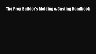 The Prop Builder's Molding & Casting Handbook  PDF Download