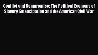 Conflict and Compromise: The Political Economy of Slavery Emancipation and the American Civil