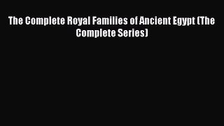 The Complete Royal Families of Ancient Egypt (The Complete Series)  PDF Download