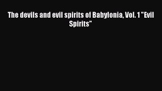 The devils and evil spirits of Babylonia Vol. 1 Evil Spirits  Free Books