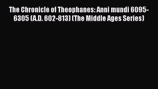 The Chronicle of Theophanes: Anni mundi 6095-6305 (A.D. 602-813) (The Middle Ages Series) Free