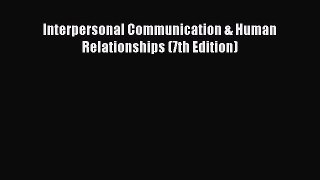 Interpersonal Communication & Human Relationships (7th Edition) Read Online PDF