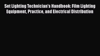 Set Lighting Technician's Handbook: Film Lighting Equipment Practice and Electrical Distribution