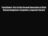 Tony Baxter: First of the Second Generation of Walt Disney Imagineers (Legends & Legacies Series)