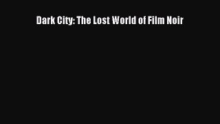 Dark City: The Lost World of Film Noir  Free Books