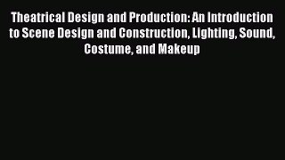 Theatrical Design and Production: An Introduction to Scene Design and Construction Lighting