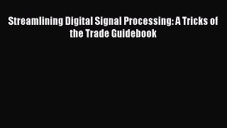 Streamlining Digital Signal Processing: A Tricks of the Trade Guidebook  Free Books