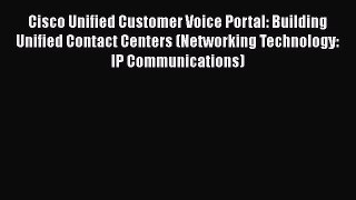 Cisco Unified Customer Voice Portal: Building Unified Contact Centers (Networking Technology: