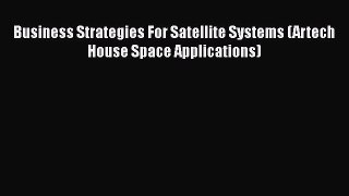 Business Strategies For Satellite Systems (Artech House Space Applications)  Free Books